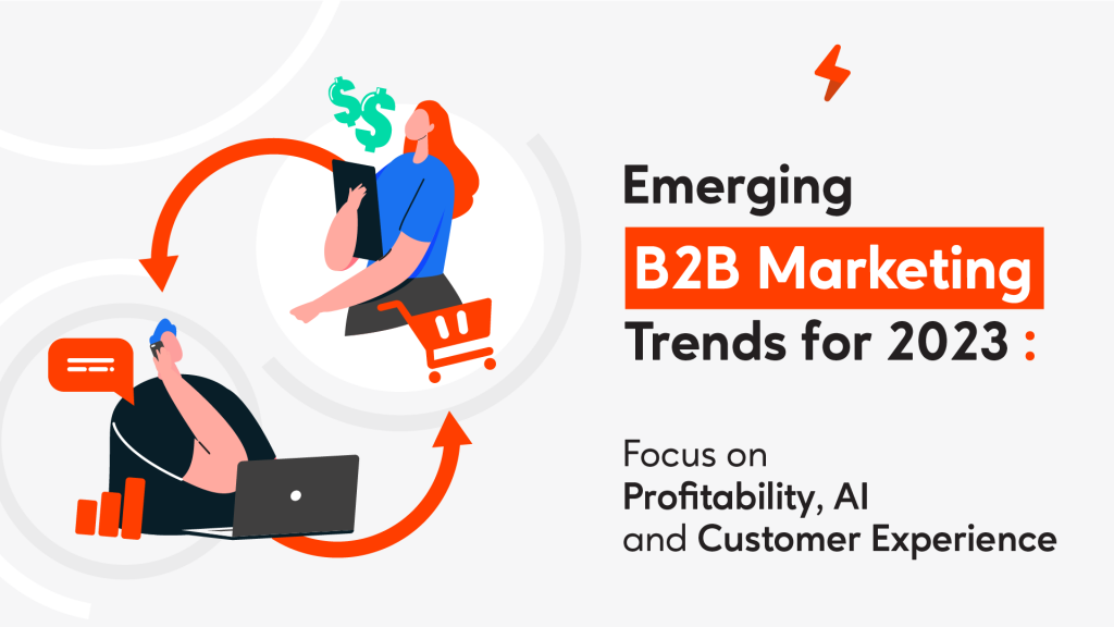 Emerging B2B Marketing Trends for 2023- Focus on Profitability, AI, and Customer Experience-02