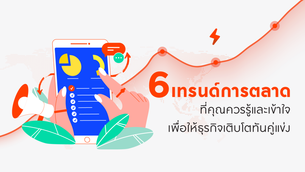 6 เทรนด์การตลาดที่คุณควรรู้และเข้าใจ เพื่อให้ธุรกิจเติบโตทันคู่แข่ง-02